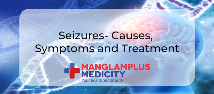 Seizures- Causes, Symptoms and Treatment
